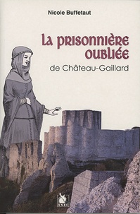 Nicole Buffetaut - La Prisonniere Oubliee De Chateau Gaillard.