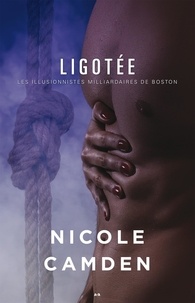 Nicole Camden - Les illusionnistes milliardaires de Boston Tome 2 : Ligotée.
