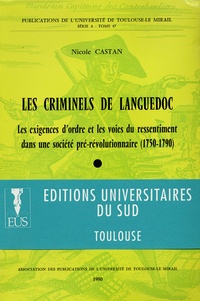 Nicole Castan - Les criminels de Languedoc - Les exigences d'ordre et les voies du ressentiment dans une société pré-révolutionnaire.