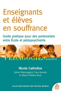 Nicole Catheline et Sylvie Dieumegard - Enseignants et élèves en souffrance - Guide pratique pour des partenariats entre école et pédopsychiatrie.