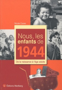 Nicole Cazes - Nous, les enfants de 1944 - De la naissance à l'âge adulte.