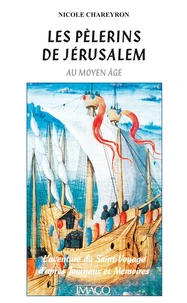 Les pèlerins de Jérusalem au Moyen Age. L'aventure du Saint Voyage d'après journaux et mémoires