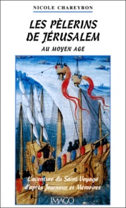 Nicole Chareyron - Les Pelerins De Jerusalem Au Moyen Age. L'Aventure Du Saint Voyage D'Apres Journaux Et Memoires.
