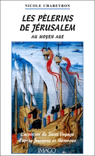Les Pelerins De Jerusalem Au Moyen Age. L'Aventure Du Saint Voyage D'Apres Journaux Et Memoires