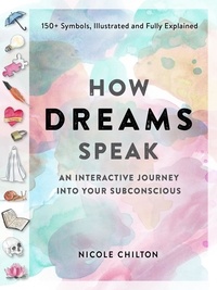 Nicole Chilton - How Dreams Speak - An Interactive Journey into Your Subconscious (150+ Symbols, Illustrated and Fully Explained).
