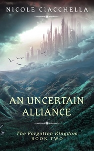  Nicole Ciacchella - An Uncertain Alliance - The Forgotten Kingdom, #2.