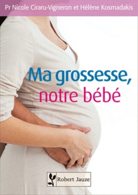 Nicole Ciraru-Vigneron et Hélène Kosmadakis - Ma grossesse, notre bébé.