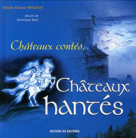 Nicole Clauss-Wilsdorf - Châteaux contés, châteaux hantés.
