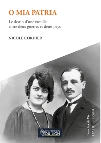 Nicole Cordier - O MIA PATRIA : Le destin d'une famille entre deux guerres et deux pays.