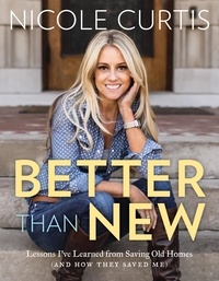 Nicole Curtis - Better Than New - Lessons I've Learned from Saving Old Homes (and How They Saved Me).