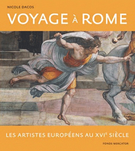 Nicole Dacos - Voyage à Rome - Les artistes européens au XVIe siècle.