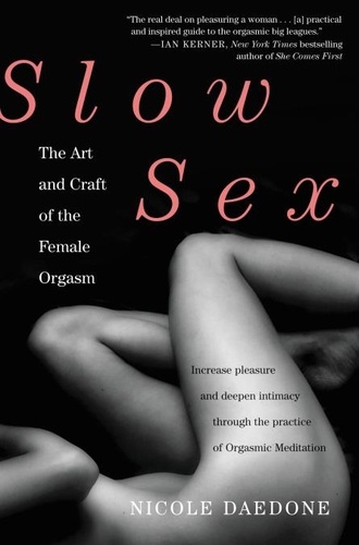 Slow Sex. The Art and Craft of the Female Orgasm