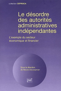 Nicole Decoopman et  Collectif - Le Desordre Des Autorites Administratives Independantes. L'Exemple Du Secteur Economique Et Financier.