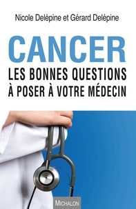 Nicole Delépine et Gérard Delépine - Cancer - Les bonnes questions à poser à votre médecin.