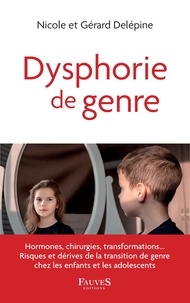 Nicole Delépine et Gérard Delépine - Dysphorie de genre - Hormones, chirurgies, transformations... Risques et dérives de la transition de genre chez les enfants et les adolescents.