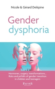 Nicole Delépine et Gérard Delépine - Gender dysphoria - Hormones, surgery, transformations… Risks and pitfalls of gender transition in children and teenagers.
