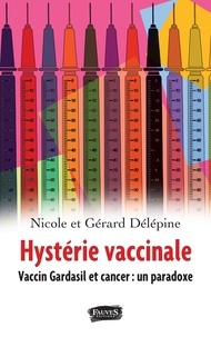 Nicole Delépine et Gérard Delépine - Hystérie vaccinale - Vaccin Gardasil et cancer : un paradoxe.