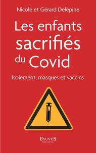 Nicole Delépine et Gérard Delépine - Les enfants sacrifiés du Covid - Isolement, masques et vaccins.
