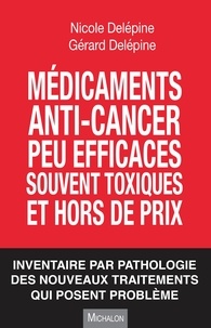 Nicole Delépine et Gérard Delépine - Médicaments anti-cancer peu efficaces souvent toxiques et hors de prix - Inventaire par pathologie des nouveaux traitements qui posent problème.