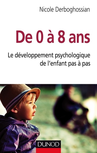 Nicole Derboghossian - De 0 à 8 ans - Le développement psychologique de l'enfant pas à pas.