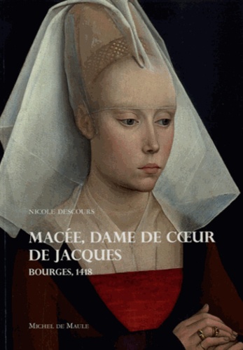 Nicole Descours - Macée, dame de coeur de Jacques - Bourges, 1418.