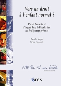 Nicole Diederich et Danielle Moyse - Vers un droit à l'enfant normal ? - L'arrêt Perruche et l'impact de la judiciarisation sur le dépistage prénatal.