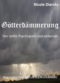 Nicole Diercks - Götterdämmerung - Der nette Psychopath von nebenan   -   Narzisstischen Missbrauch erkennen.