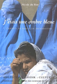 Nicole Du Roy - J'étais une ombre bleue - Carnets de route en Afghanistan.