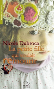 Nicole Dubroca - La petite fille qui voulait remourir.
