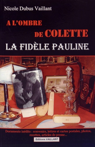 Nicole Dubus Vaillant - A l'ombre de Colette, la fidèle Pauline.