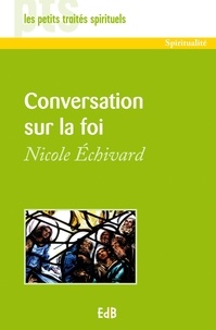 Nicole Echivard - Conversation sur la foi.