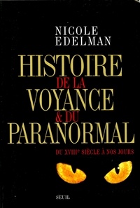 Nicole Edelman - Histoire de la voyance et du paranormal - Du XVIIIe siècle à nos jours.