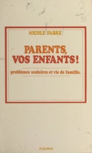 Nicole Fabre et Didier-Jacques Piveteau - Parents, vos enfants ! - Problème scolaires et vie de famille.