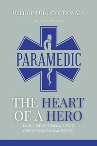 The Heart Of A Hero: Daily Devotionals for Christian Paramedics