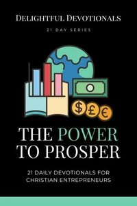 The Power To Prosper: 21 Daily Devotionals for Christian Entrepreneurs