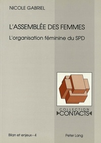 Nicole Gabriel - L'assemblée des femmes - L'organisation féminine du SPD au temps de Willy Brandt et de Helmut Schmidt.