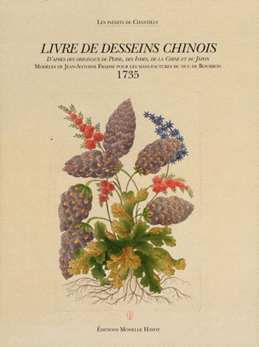 Nicole Garnier-Pelle - Livre de desseins chinois - Modèles de Jean-Antoine Fraisse pour les manufactures du duc de Bourbon (1735).