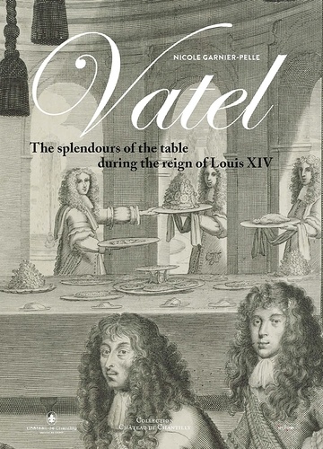 Vatel. The splendour of the table during the reign of Louis XIV