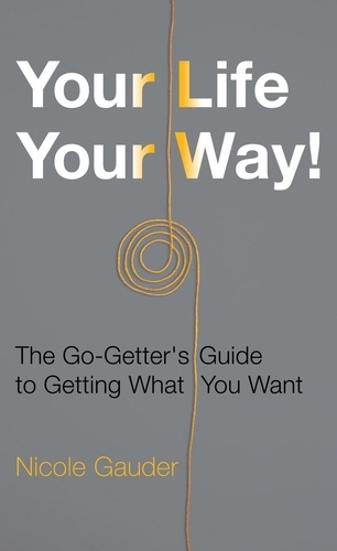  Nicole Gauder - Your Life Your Way! The Go-Getter's Guide to Getting What You Want - The Mental Health Series, #2.