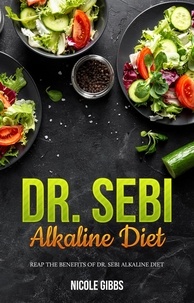  Nicole Gibbs - Dr. Sebi Alkaline Diet: Reap the Benefits of Dr. Sebi Alkaline Diet.