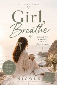 Girl, Breathe - A Christian Devotional for Women to Overcome Anxiety, Find Peace, and Trust God in Every Season