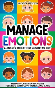 Manage Emotions: A Parent's Toolkit for Supporting Kids: Helping Children Navigate Feelings with Confidence and Care