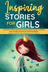  Nicole Goodman - Inspiring Stories for Girls: a Collection of Short Motivational Stories about Courage, Friendship, Inner Strength, Perseverance &amp; Self-Confidence (Bedtime stories for kids, Amazing Tales for Children).