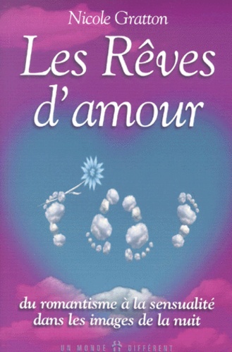 Nicole Gratton - Les Reves D'Amour. Du Romantisme A La Sensualite Dans Les Images De La Nuit.