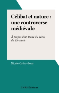 Nicole Grévy-Pons - Célibat et nature : une controverse médiévale - À propos d'un traité du début du 15e siècle.