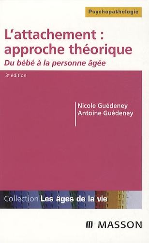 Nicole Guédeney et Antoine Guédeney - L'attachement : approche théorique - Du bébé à la personne âgée.