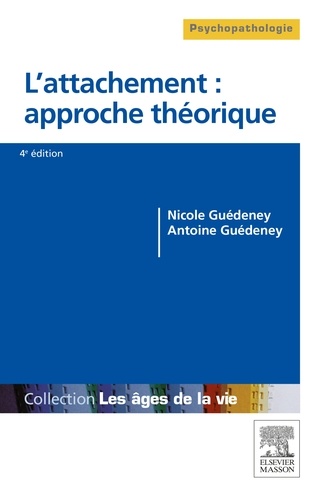 Nicole Guédeney et Antoine Guédeney - L'attachement : approche théorique - Du bébé à la personne âgée.