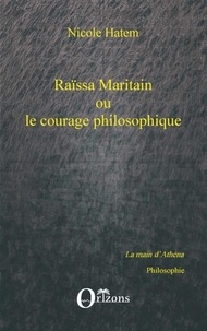 Nicole Hatem - Raïssa Maritain ou le courage philosophique.