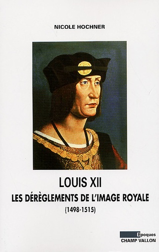 Louis XII. Les dérèglements de l'image royale (1498-1515)