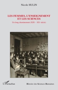 Nicole Hulin - Les femmes, l'enseignement et les sciences - Un long cheminement (XIXe-XXe sicèle).